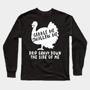 Gobble Me Swallow Me Drip Gravy Down The Side Of Me Turkey Long Sleeve T-Shirt